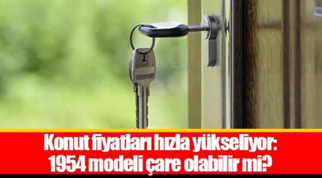 Konut fiyatları hızla yükseliyor: 1954 modeli çare olabilir mi?