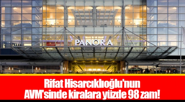 Rifat Hisarcıklıoğlu'nun AVM'sinde kiralara yüzde 98 zam!