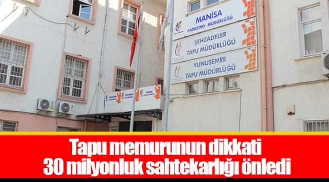 Tapu memurunun dikkati 30 milyonluk sahtekarlığı önledi