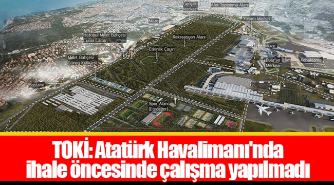 TOKİ: Atatürk Havalimanı'nda ihale öncesinde çalışma yapılmadı