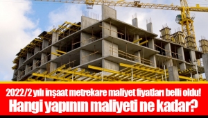 2022/2 yılı inşaat metrekare maliyet fiyatları belli oldu! Hangi yapının maliyeti ne kadar?