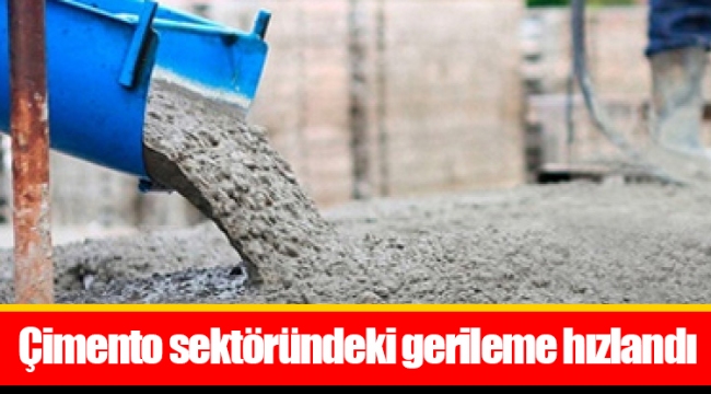 Çimento sektöründeki gerileme hızlandı