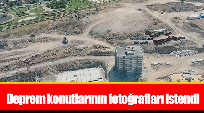 Deprem konutlarının fotoğrafları istendi