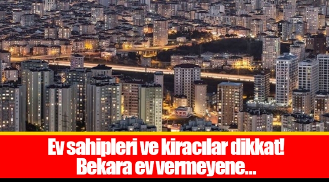 Ev sahipleri ve kiracılar dikkat! Bekara ev vermeyene...