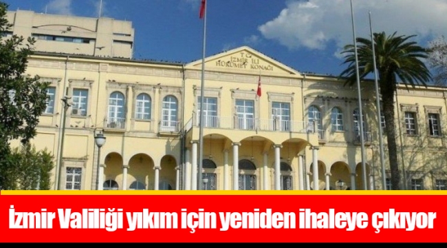 İzmir Valiliği yıkım için yeniden ihaleye çıkıyor