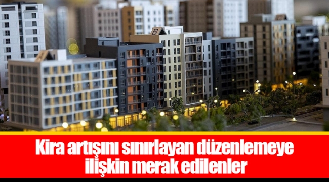 Kira artışını sınırlayan düzenlemeye ilişkin merak edilenler