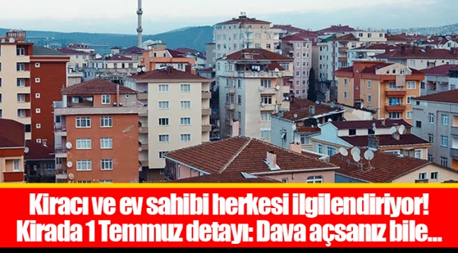 Kiracı ve ev sahibi herkesi ilgilendiriyor! Kirada 1 Temmuz detayı: Dava açsanız bile...