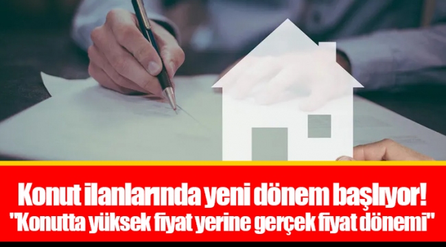 Konut ilanlarında yeni dönem başlıyor!   "Konutta yüksek fiyat yerine gerçek fiyat dönemi"