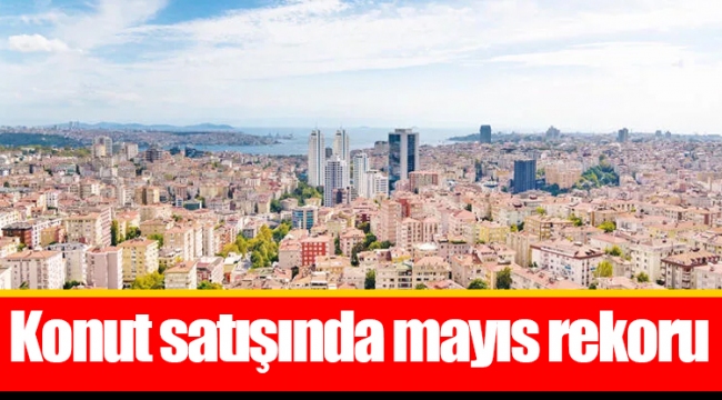 Konut satışında mayıs rekoru