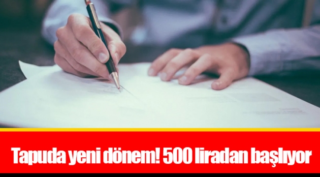 Tapuda yeni dönem! 500 liradan başlıyor