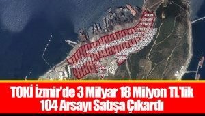 TOKİ İzmir'de 3 Milyar 18 Milyon TL'lik 104 Arsayı Satışa Çıkardı