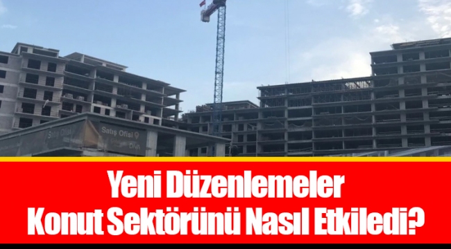 Yeni Düzenlemeler Konut Sektörünü Nasıl Etkiledi?