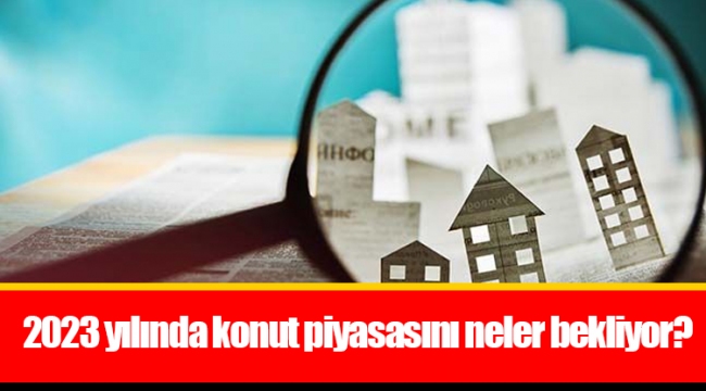2023 yılında konut piyasasını neler bekliyor?
