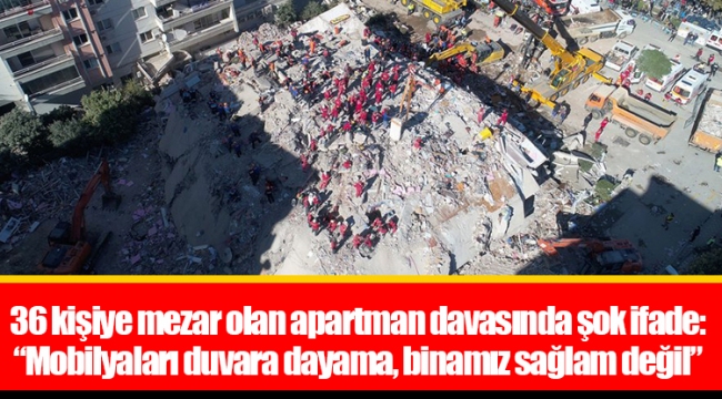 36 kişiye mezar olan apartman davasında şok ifade: “Mobilyaları duvara dayama, binamız sağlam değil”