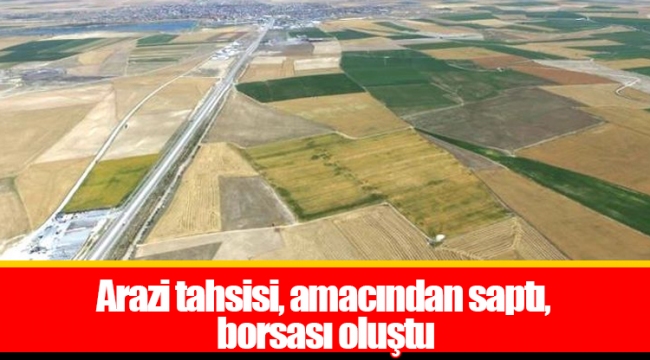 Arazi tahsisi, amacından saptı, borsası oluştu
