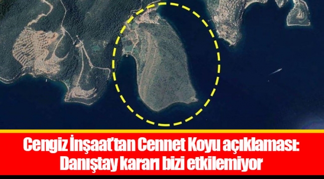 Cengiz İnşaat’tan Cennet Koyu açıklaması: Danıştay kararı bizi etkilemiyor