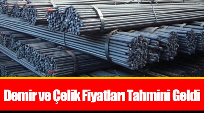 Demir ve Çelik Fiyatları Tahmini Geldi
