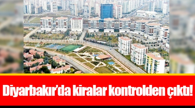Diyarbakır’da kiralar kontrolden çıktı!