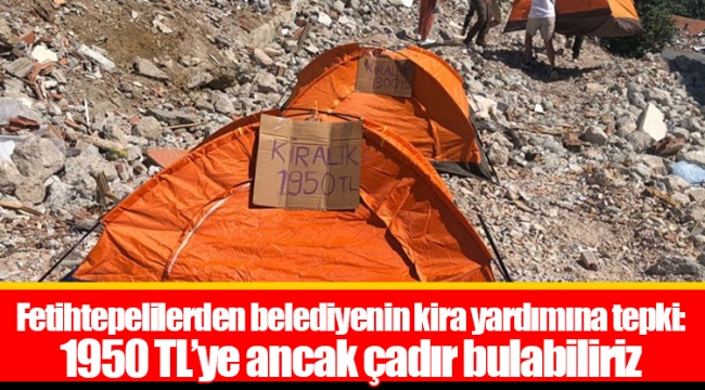 Fetihtepelilerden belediyenin kira yardımına tepki: 1950 TL’ye ancak çadır bulabiliriz