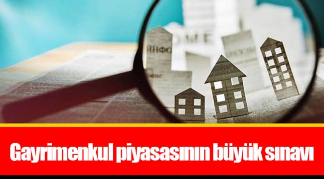Gayrimenkul piyasasının büyük sınavı