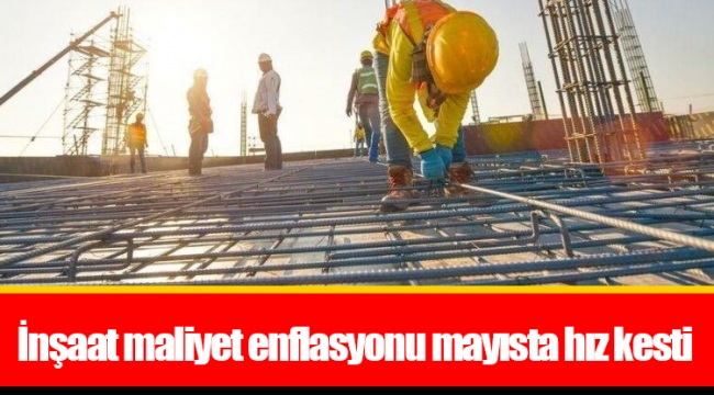 İnşaat maliyet enflasyonu mayısta hız kesti