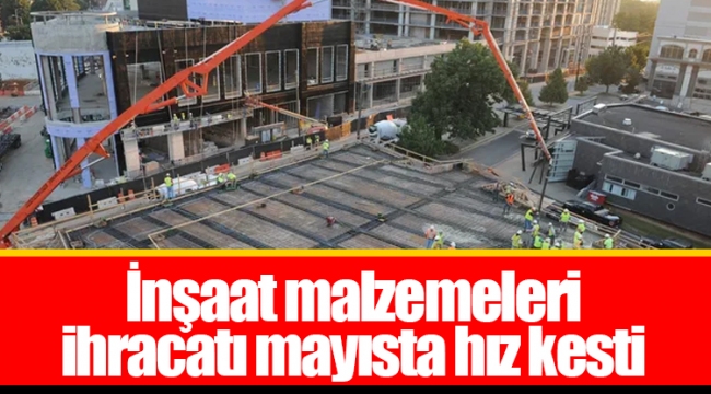 İnşaat malzemeleri ihracatı mayısta hız kesti