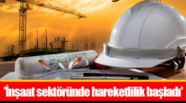 'İnşaat sektöründe hareketlilik başladı'