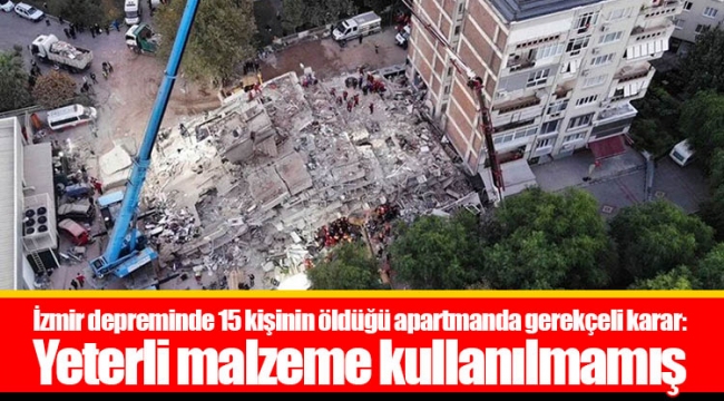 İzmir depreminde 15 kişinin öldüğü apartmanda gerekçeli karar: Yeterli malzeme kullanılmamış