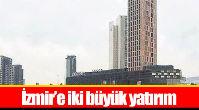İzmir’e iki büyük yatırım