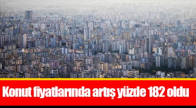 Konut fiyatlarında artış yüzde 182 oldu