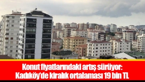 Konut fiyatlarındaki artış sürüyor: Kadıköy’de kiralık ortalaması 19 bin TL