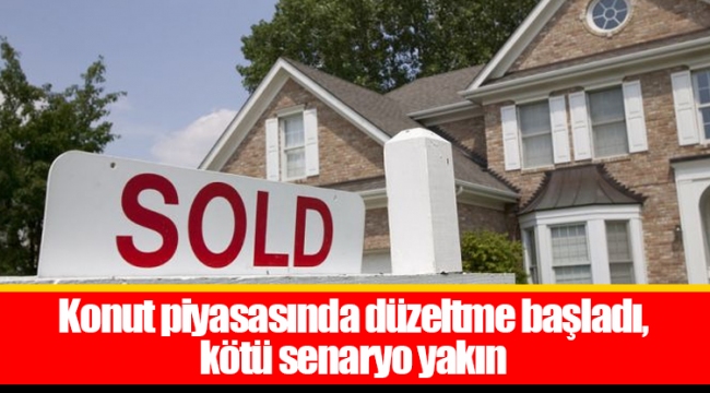 Konut piyasasında düzeltme başladı, kötü senaryo yakın