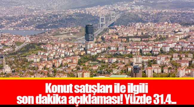 Konut satışları ile ilgili son dakika açıklaması! Yüzde 31.4...