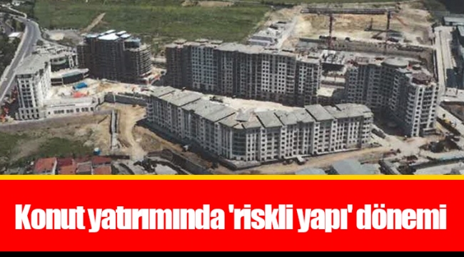 Konut yatırımında 'riskli yapı' dönemi