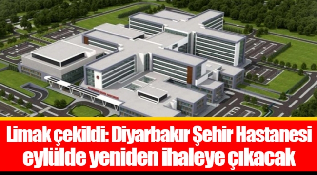 Limak çekildi: Diyarbakır Şehir Hastanesi eylülde yeniden ihaleye çıkacak
