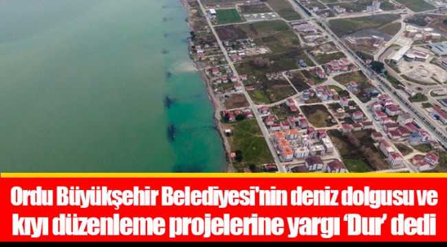 Ordu Büyükşehir Belediyesi'nin deniz dolgusu ve kıyı düzenleme projelerine yargı ‘Dur’ dedi