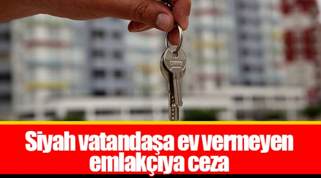Siyah vatandaşa ev vermeyen emlakçıya ceza