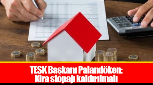 TESK Başkanı Palandöken: Kira stopajı kaldırılmalı