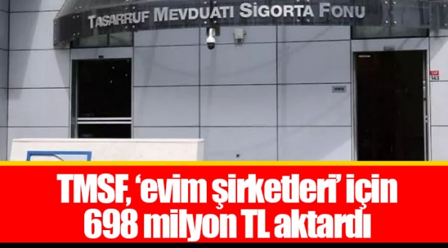TMSF, ‘evim şirketleri’ için 698 milyon TL aktardı