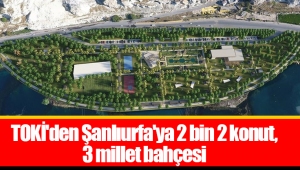 TOKİ'den Şanlıurfa'ya 2 bin 2 konut, 3 millet bahçesi