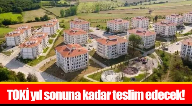 TOKİ yıl sonuna kadar teslim edecek!