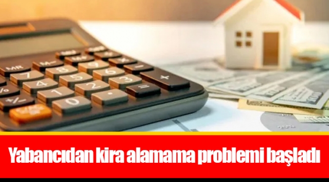 Yabancıdan kira alamama problemi başladı