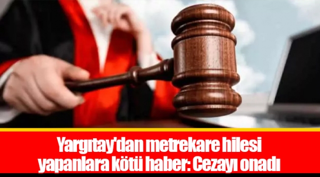 Yargıtay'dan metrekare hilesi yapanlara kötü haber: Cezayı onadı