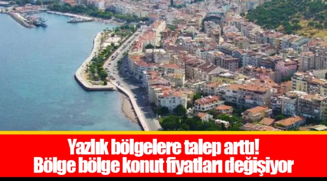 Yazlık bölgelere talep arttı! Bölge bölge konut fiyatları değişiyor