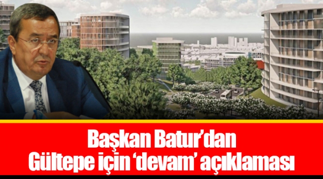 Başkan Batur’dan Gültepe için ‘devam’ açıklaması