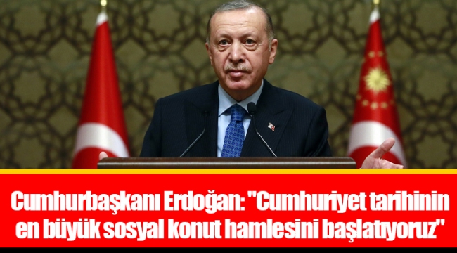Cumhurbaşkanı Erdoğan: "Cumhuriyet tarihinin en büyük sosyal konut hamlesini başlatıyoruz"