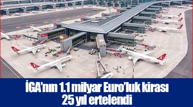 İGA’nın 1.1 milyar Euro’luk kirası 25 yıl ertelendi