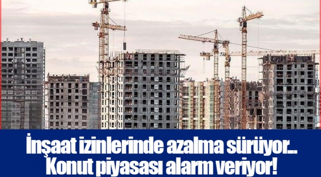 İnşaat izinlerinde azalma sürüyor... Konut piyasası alarm veriyor!
