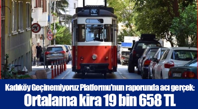 Kadıköy Geçinemiyoruz Platformu'nun raporunda acı gerçek: Ortalama kira 19 bin 658 TL