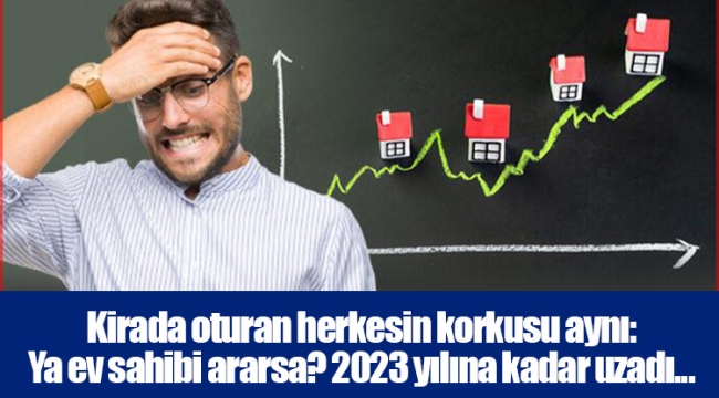 Kirada oturan herkesin korkusu aynı: Ya ev sahibi ararsa? 2023 yılına kadar uzadı...